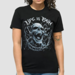 Life Is Pain Skull Shirt