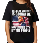 The Real Verdict Is Gonna Be November 5Th By The People Shirt