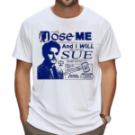 Dose Me And I Will Most Certainly Sue Funny Shirt