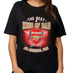 The Best Kind Of Dad An Arsenal Fan 2024 Shirt