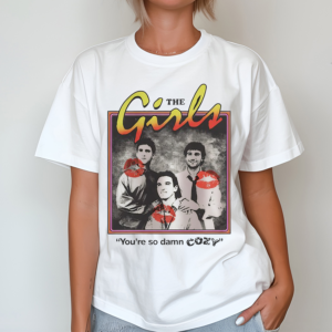 The Girls You Are So Damn Cozy Shirt