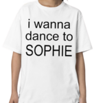 I Wanna Dance To Sophie 2024 Shirt