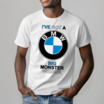 Ive Got A Bmw Big Monster Wiener Shirt