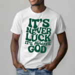 Its Never Luck Its Always God Shirt