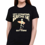 Happy International Surfing Day Loindaflow Out There Shirt