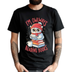 Owlways Reading Books Sarcasm Cute Owl Books Adorable Shirt