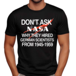 Don’t Ask Nasa Why They Hired German Scientists From 1945-1959 Shirt