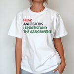 Dear Ancestors I Understand The Assignment Shirt