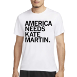 America Needs Kate Martin Shirt