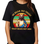 In Bear We Trust Trust Bears Not Men Retro Vintage Shirt