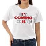 Its Coming Home Shirt