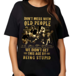 Don’t Mess With Old People We Didn’t Get This Age By Being Stupid Signatures Shirt