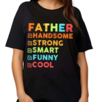 Father Handsome Strong Smart Funny Cool Shirt