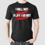 I Will Not Accept A Life I Do Not Deserve Shirt