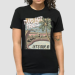 Two Hot Takes Let's Dive In Shirt