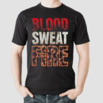 Blood Sweat Fire Shirt