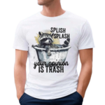 Racoon Splash Splash Your Opinion Is Trash 2024 Shirt