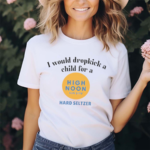 I Would Dropkick A Child For A High Noon Sun Sips Hard Seltzer Shirt