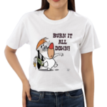 Burn It All Down Droopy Shirt