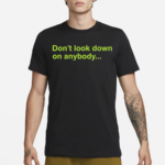 Don’t Look Down On Anybody Text Shirt