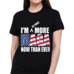 I Am More MAGA Now Than Ever Shirt