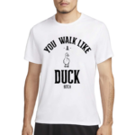 You Walk Like Duck Bitch Shirt