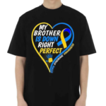 My Brother Is Down Right Perfect Down Syndrome Awareness 2024 Shirt