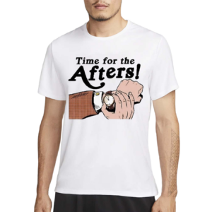Time For The Afters Shirt
