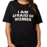 I Am Afraid Of Women Shirt