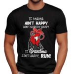 Chicken If Mama Ain’t Happy Ain’t Nobody Happy If Grandma Ain’t Happy Run Shirt