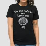 Only Men Need To Be Loved Women Need Pie Shirt