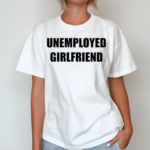 Unemployed Girlfriend Shirt