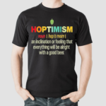 Nice Hoptimism An Inclination Or Feeling That Everything Shirt