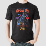 Just Because You Grow Up Doesnt Mean You Have To Feel Less Joy Shirt