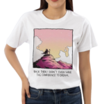 Wizard Of Barge Back Then I Didn’t Even Have The Confidence To Dream Shirt