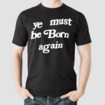 Ye Must Be Born Again Shirt