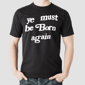 Ye Must Be Born Again Shirt