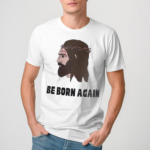 Jesus Be Born Again The World Says You’re Born This Way Shirt