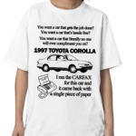 You Want A Car That Gets The Job Done 1997 Toyota Corolla Shirt