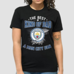 The Best Kind Of Dad A Man City Fan Shirt