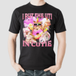 I Put The Uti In Cutie Shirt