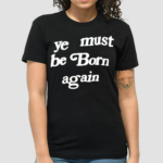 Ye Must Be Born Again Shirt