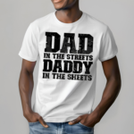 Dad In The Streets Daddy In The Sheets Shirt