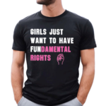 Girls Just Want To Have Fundamental Rights Shirt