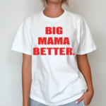 Big Mama Better Shirt