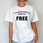 I Would Dropkick A Child For Free Shirt