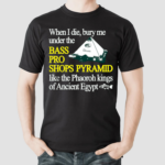 When I Die Bury Me Under The Bass Bro Shops Pyramid Like The Phaoroh Kings Of Ancient Egypt Shirt