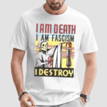 I Am Death I Am Fascism I Destroy Shirt