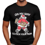 Santa On My Way To Fck Your Mom Shirt