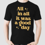 All In All It Was A Good Day Shirt